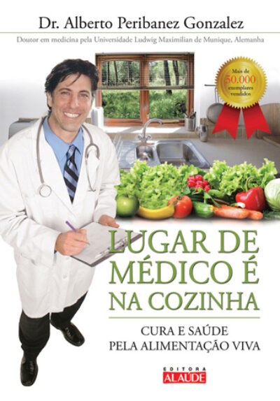 Lugar de médico é na cozinha: cura e saúde pela alimentação viva