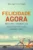 Felicidade agora: Reencontre a sabedoria que nasceu com você e tenha uma vida plena