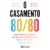 O casamento 80/80: Um modelo novo de relacionamento mais sólido e mais feliz