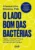 O lado bom das bactérias: O poder invisível que fortalece sua defesa natural para uma vida mais feliz e longeva.