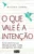O que vale é a intenção: Como transformar suas intenções em ações, vivendo com equilíbrio, paz e alegria