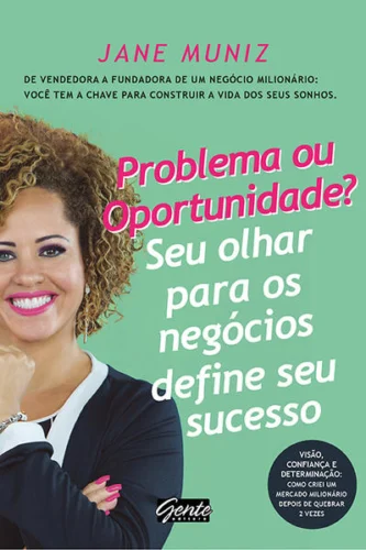 Problema ou oportunidade? Seu olhar para os negócios define seu sucesso: De vendedora a fundadora de um negócio milionário: você tem a chave para construir a vida dos seus sonhos