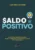 Saldo Positivo: Como ficar sempre no azul, fazer o dinheiro trabalhar por você e se tornar rico