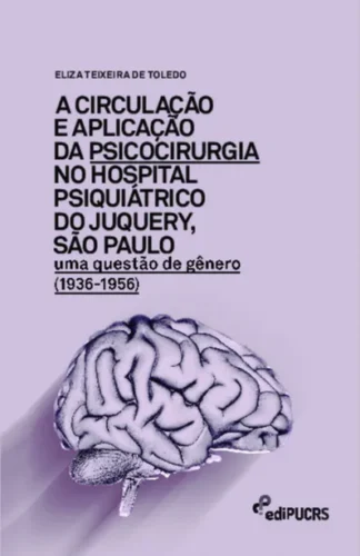 A circulação e aplicação da psicocirurgia no hospital psiquiátrico do Junquery, São Paulo: uma questão de gênero (1936-1956)