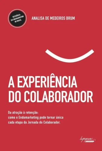 A experiência do colaborador: da atração à retenção: como o endomarketing pode tornar única cada etapa da jornada do colaborador