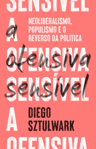 A ofensiva sensível: neoliberalismo, populismo e o reverso da política