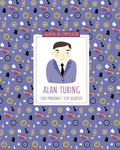 Alan Turing: suas máquinas e seus segredos