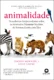 Animalidade: descobertas surpreendentes sobre os animais e maneiras incríveis de sermos gentis com eles