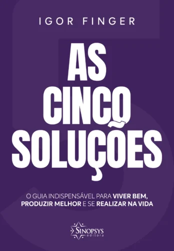 As cinco soluções: o guia indispensável para viver bem, produzir melhor e se realizar na vida