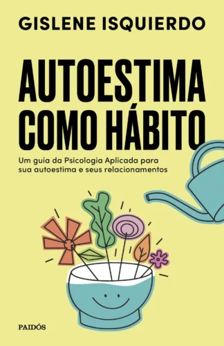 Autoestima como hábito: um guia da psicologia aplicada para sua autoestima e seus relacionamentos