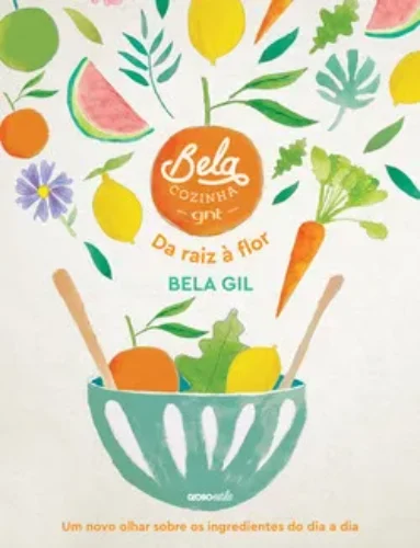 Bela cozinha – Da raiz à flor: um novo olhar sobre os ingredientes do dia a dia