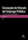 Cessação do vínculo de emprego público: a conjuntura jurídica dos contratados