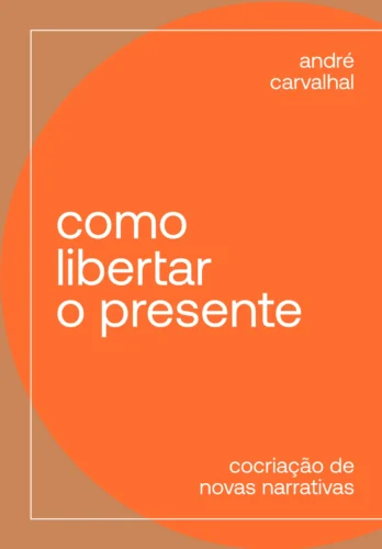 Como libertar o presente: cocriação de novas narrativas