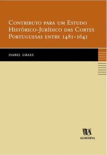 Contributo para um estudo histórico-jurídico das cortes portuguesas entre 1481-1641:
