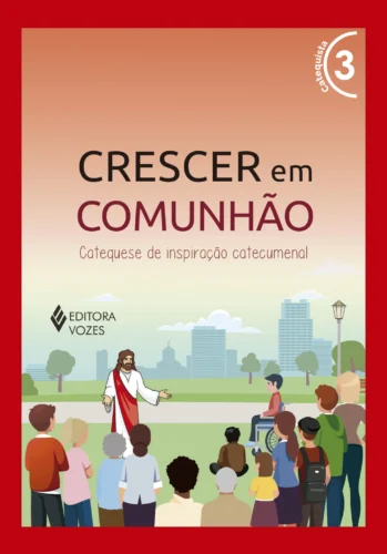 Crescer em comunhão vol. 3 catequista – versão 2021: catequese de inspiração catecumenal