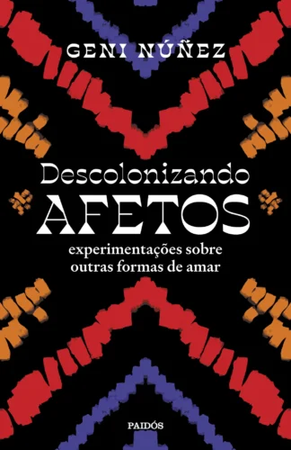 Descolonizando afetos: experimentações sobre outras formas de amar