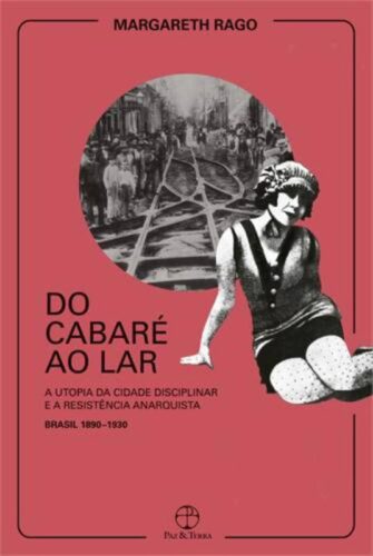 Do cabaré ao lar: a utopia da cidade disciplinar e a resistência anarquista – Brasil 1890-1930