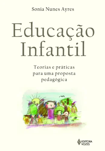 Educação infantil: teorias e práticas para uma proposta pedagógica