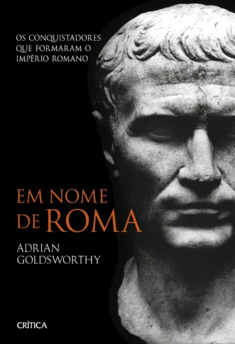 Em nome de roma: os conquistadores que formaram o império romano – 2ª edição