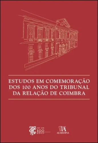 Estudos em comemoração dos 100 anos do tribunal da relação de Coimbra: