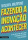Fazendo a inovação acontecer: um guia prático para você liderar o crescimento sustentável de sua organização