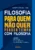 Filosofia para quem não quer perder tempo com filosofia: