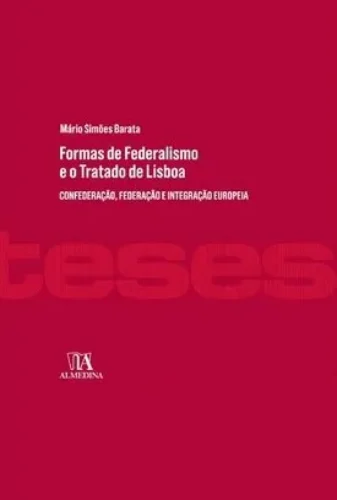 Formas de federalismo e o Tratado de Lisboa: confederação, federação e integração europeia