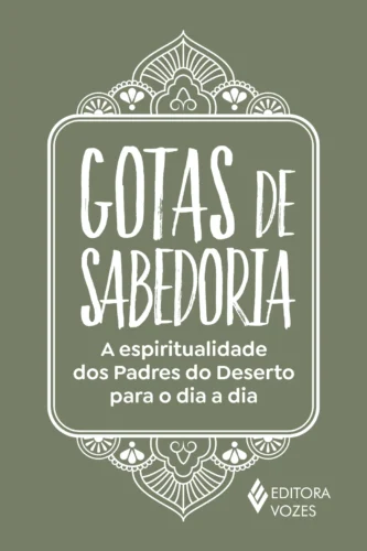 Gotas de sabedoria: a espiritualidade dos padres do deserto para o dia a dia