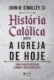 História católica para a igreja de hoje: como o nosso passado ilumina o nosso presente