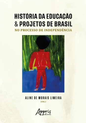 História da educação & projetos de Brasil no processo de independência: