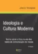 Ideologia e cultura moderna: teoria social crítica na era dos meios de comunicação de massa