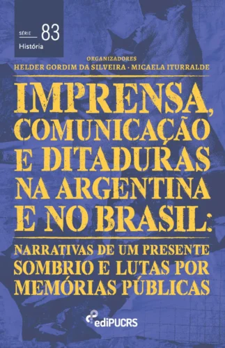 Imprensa, comunicações e ditaduras na Argentina e no Brasil: narrativas de um presente sombrio e lutas por memórias públicas