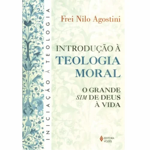 Introdução à teologia moral: o grande sim de deus à vida