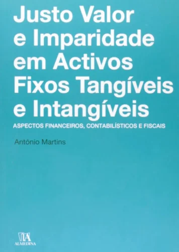 Justo valor e imparidade em activos fixos tangíveis e intangíveis : aspectos financeiros, contabilísticos e fiscais
