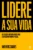 Lidere a sua vida: dez decisões intransferíveis para o seu desenvolvimento pessoal
