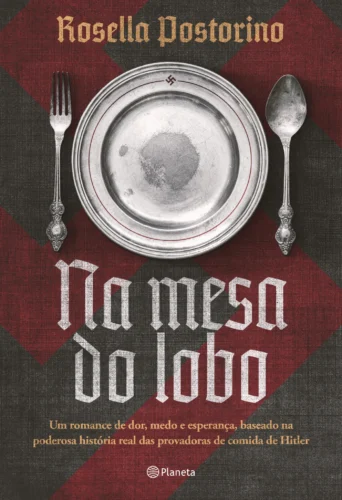 Na mesa do lobo: um romance de dor, medo e esperança, baseado na poderosa história real das provadoras de comida de Hitler