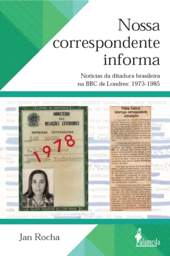 Nossa correspondente informa: notícias da ditadura brasileira na BBC de Londres: 1973-1985