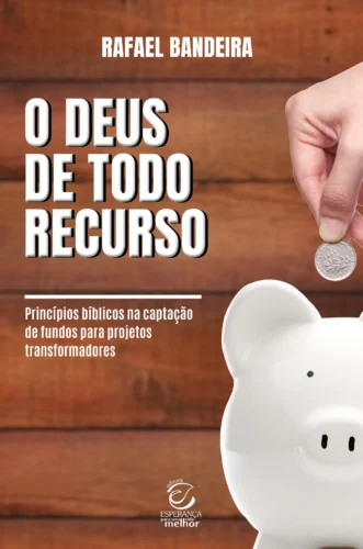 O Deus de todo recurso: Princípios bíblicos na captação de fundos para projetos transformadores
