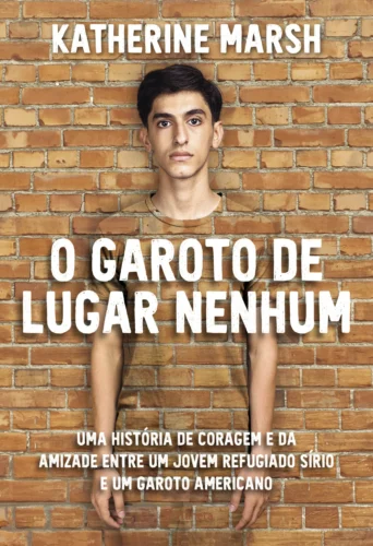 O garoto de lugar nenhum: uma história de coragem e da amizade entre um jovem refugiado sírio e um garoto americano