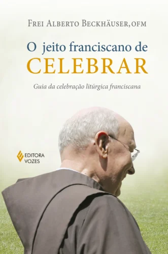 O jeito franciscano de celebrar: guia da celebração litúrgica franciscana