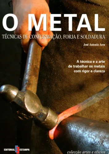 O metal – técnicas de conformação, forja e soldura (artes e ofícios):
