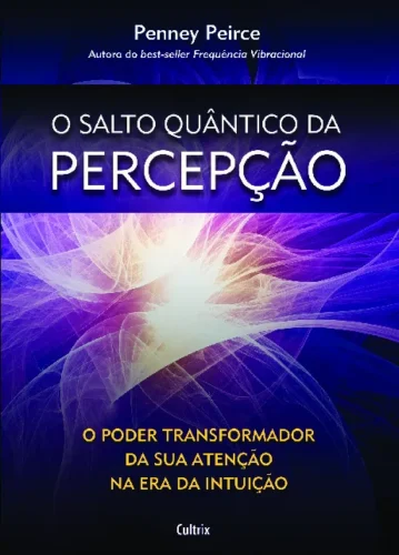 O salto quântico da percepção: O poder transformador da sua atenção na era da intuição