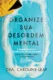 Organize sua desordem mental: 5 passos simples e cientificamente comprovados para reduzir a ansiedade, o estresse e o pensamento tóxico