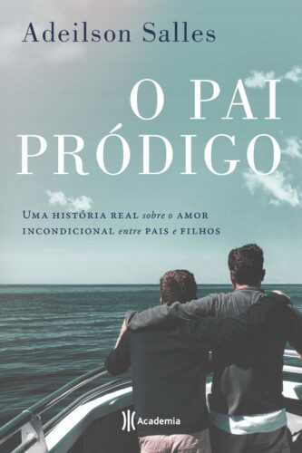 Pai pródigo: uma história real sobre o amor incondicional entre pais e filhos