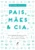 Pais, mães & cia.: Uma coletânea de informações e histórias sobre recém-nascidos, bebês, meninas e meninos e suas famílias