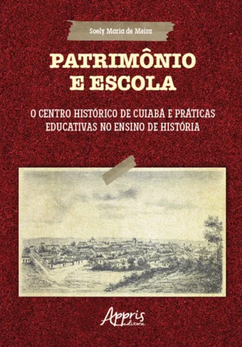 Patrimônio e escola: O Centro Histórico de Cuiabá e práticas educativas no ensino de história