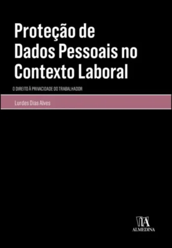 Proteção de dados pessoais no contexto laboral: o direito à privacidade do trabalhador