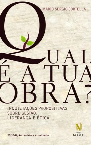 Qual é a tua obra?: inquietações propositivas sobre gestão, liderança e ética