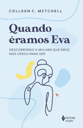 Quando éramos eva: descobrindo a mulher que deus nos criou para ser