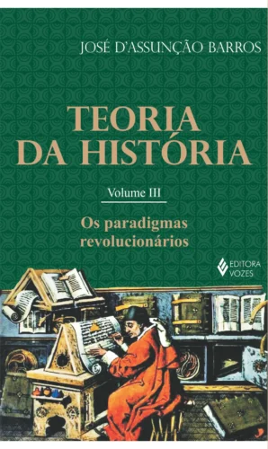 Teoria da história vol. iii: os paradigmas revolucionários